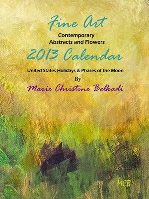 cover image of 2013 Fine Art Calendar Contemporary Abstracts, Portraits and Flowers: United States Holidays & Phases of the Moon